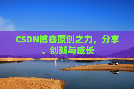 CSDN博客原创之力，分享、创新与成长